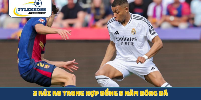 2 rủi ro trong hợp đồng 5 năm bóng đá