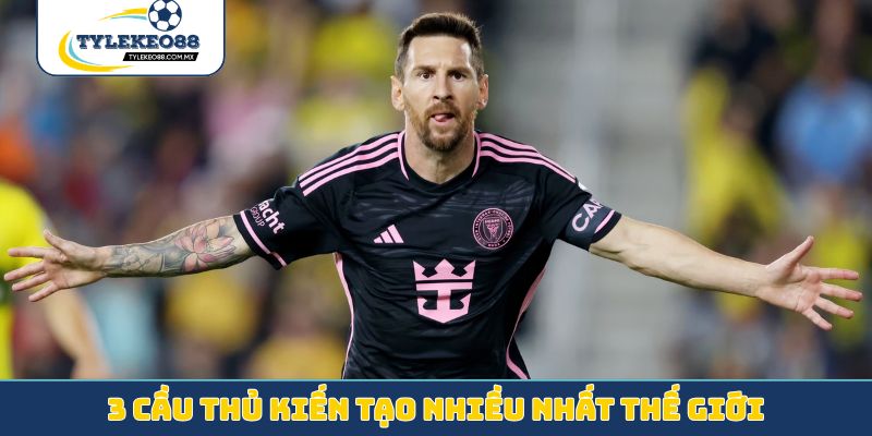 3 cầu thủ kiến tạo nhiều nhất thế giới
