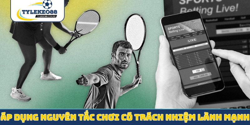 Áp dụng nguyên tắc chơi có trách nhiệm lành mạnh