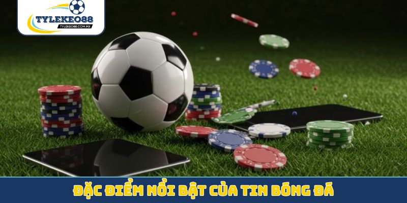 Đặc điểm nổi bật của tin bóng đá