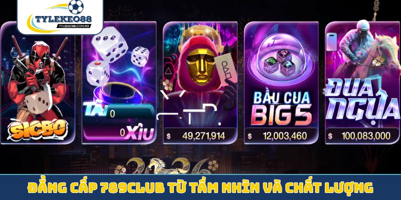 Đẳng cấp 789club từ tầm nhìn và chất lượng
