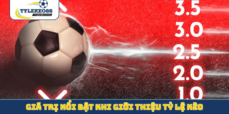 Giá trị nổi bật khi giới thiệu tỷ lệ kèo