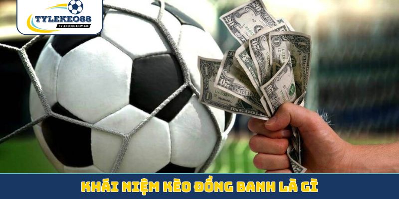 Khái niệm kèo đồng banh là gì