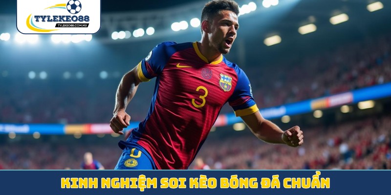 Kinh nghiệm soi kèo bóng đá chuẩn