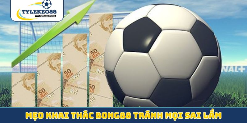 Mẹo khai thác bong88 tránh mọi sai lầm