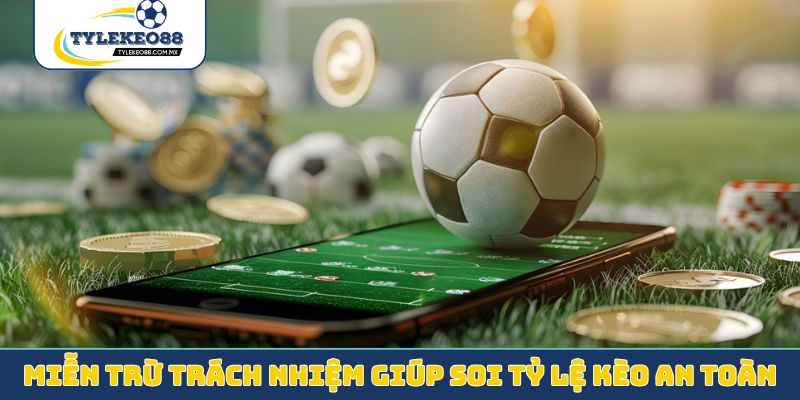 Miễn trừ trách nhiệm giúp soi tỷ lệ kèo cực an toàn