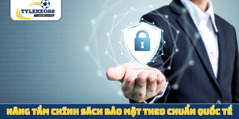 Nâng tầm chính sách bảo mật theo chuẩn quốc tế