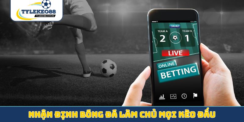 Nhận định bóng đá làm chủ mọi kèo đấu