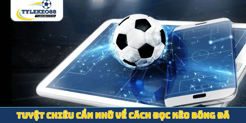 Tuyệt chiêu cần nhớ về cách đọc kèo bóng đá